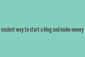 easiest way to start a blog and make money