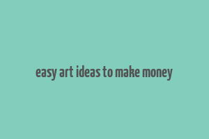 easy art ideas to make money