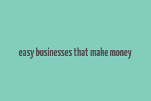 easy businesses that make money