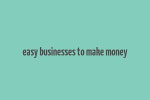 easy businesses to make money