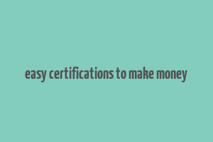 easy certifications to make money