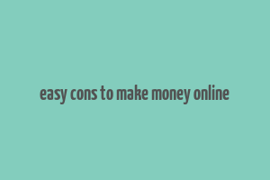 easy cons to make money online