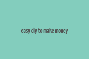 easy diy to make money