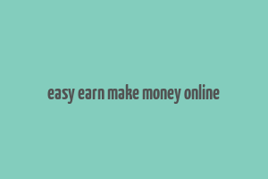 easy earn make money online