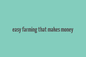 easy farming that makes money