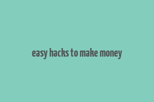 easy hacks to make money