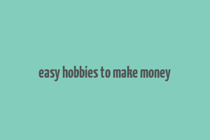 easy hobbies to make money