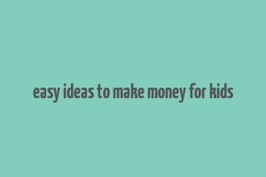 easy ideas to make money for kids