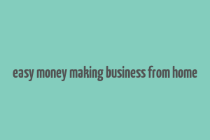 easy money making business from home