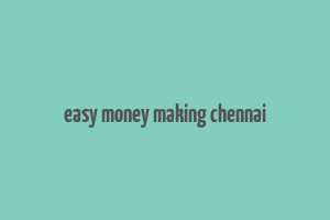 easy money making chennai