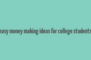 easy money making ideas for college students