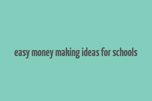 easy money making ideas for schools