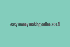 easy money making online 2018