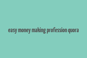 easy money making profession quora