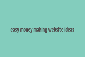 easy money making website ideas