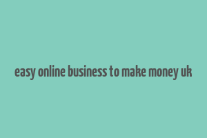 easy online business to make money uk