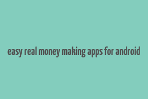 easy real money making apps for android