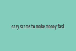 easy scams to make money fast