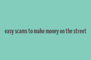 easy scams to make money on the street