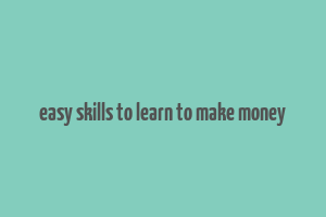 easy skills to learn to make money