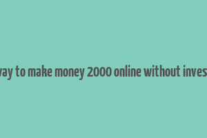 easy way to make money 2000 online without investment