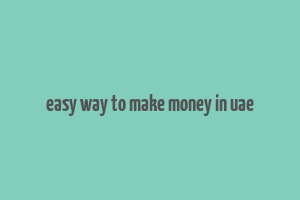 easy way to make money in uae