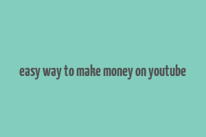 easy way to make money on youtube