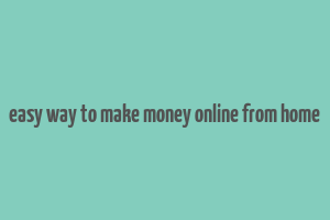 easy way to make money online from home