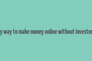 easy way to make money online without investment