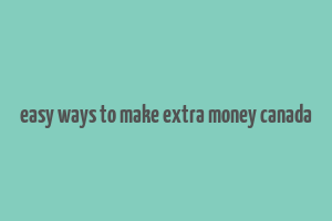 easy ways to make extra money canada