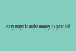 easy ways to make money 17 year old