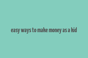 easy ways to make money as a kid