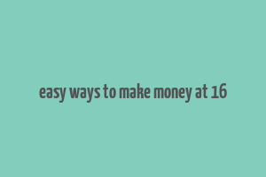 easy ways to make money at 16