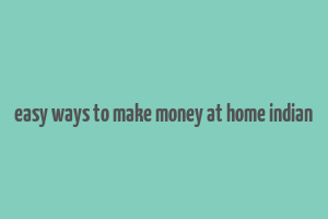 easy ways to make money at home indian