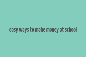 easy ways to make money at school