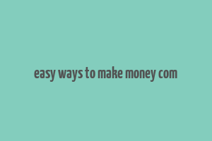 easy ways to make money com