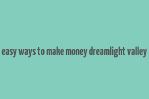 easy ways to make money dreamlight valley