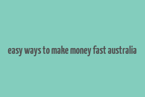 easy ways to make money fast australia