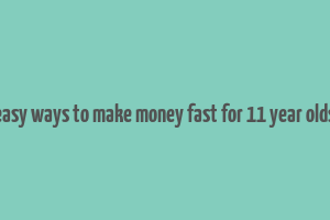 easy ways to make money fast for 11 year olds