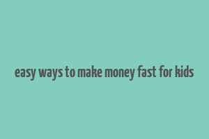 easy ways to make money fast for kids