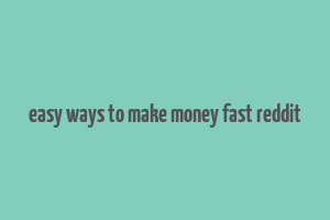 easy ways to make money fast reddit