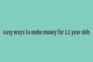 easy ways to make money for 11 year olds