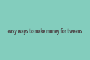 easy ways to make money for tweens