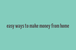 easy ways to make money from home