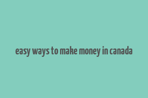 easy ways to make money in canada