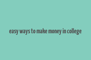 easy ways to make money in college