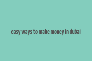 easy ways to make money in dubai