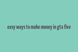 easy ways to make money in gta five