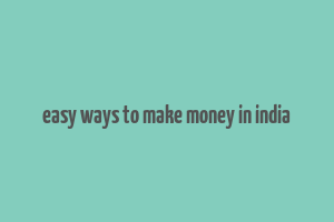 easy ways to make money in india