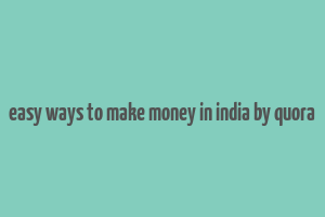 easy ways to make money in india by quora